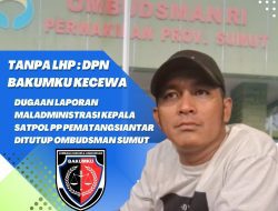 TANPA LHP : DPN BAKUMKU KECEWA LAPORAN DUGAAN MALADMINISTRASI KEPALA SATPOL PP PEMATANGSIANTAR DITUTUP OMBUDSMAN SUMUT